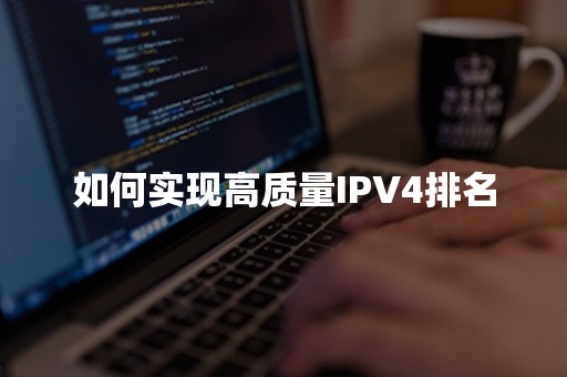 如何实现高质量IPV4排名