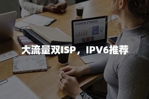 大流量双ISP，IPV6推荐