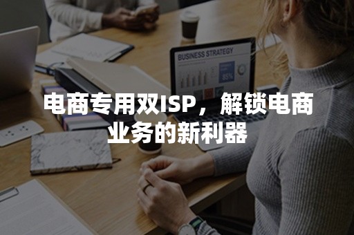 电商专用双ISP，解锁电商业务的新利器