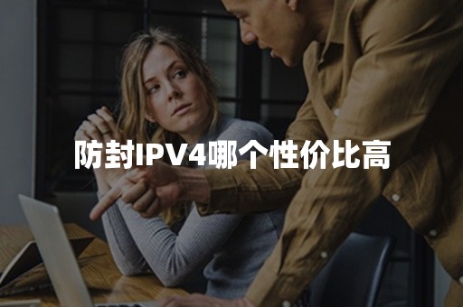 防封IPV4哪个性价比高