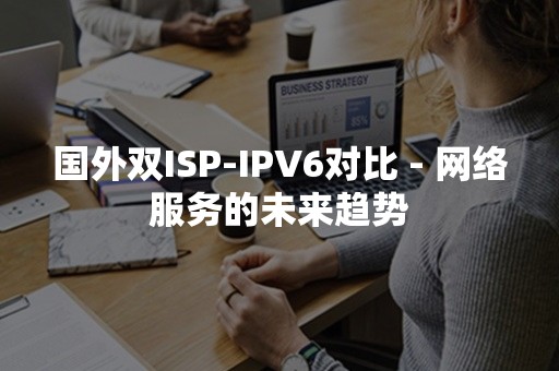 国外双ISP-IPV6对比 - 网络服务的未来趋势