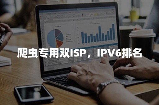 爬虫专用双ISP，IPV6排名