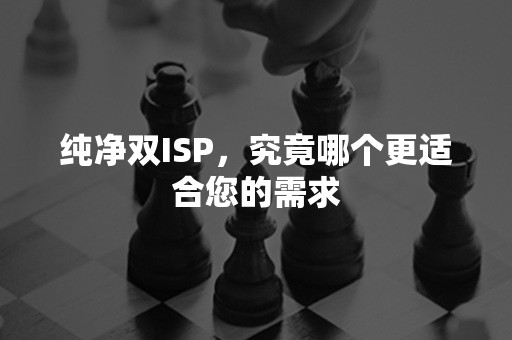 纯净双ISP，究竟哪个更适合您的需求