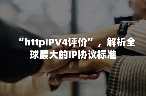 “httpIPV4评价”，解析全球最大的IP协议标准