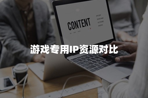 游戏专用IP资源对比