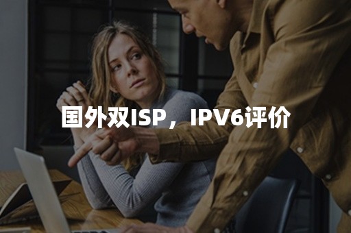 国外双ISP，IPV6评价