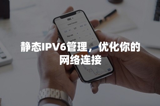 静态IPV6管理，优化你的网络连接