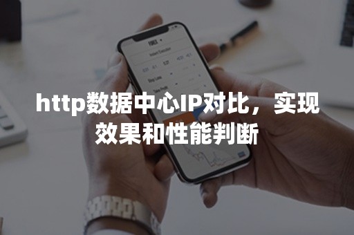 http数据中心IP对比，实现效果和性能判断