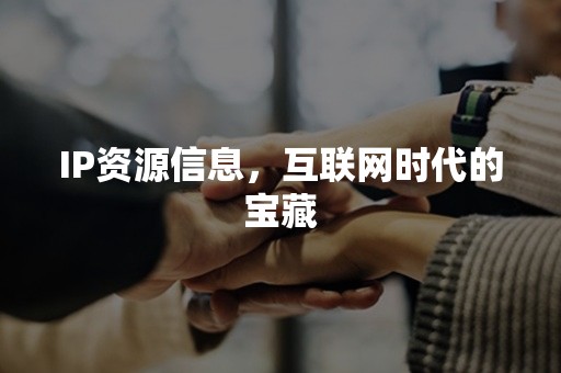 IP资源信息，互联网时代的宝藏