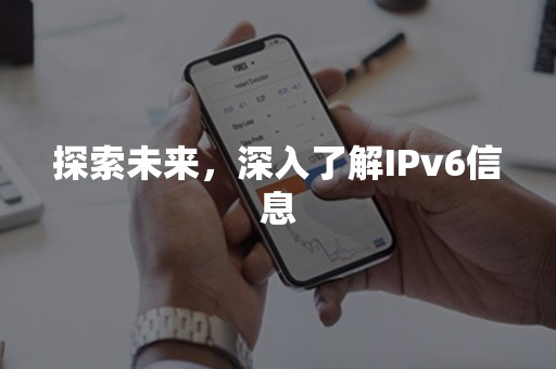 探索未来，深入了解IPv6信息