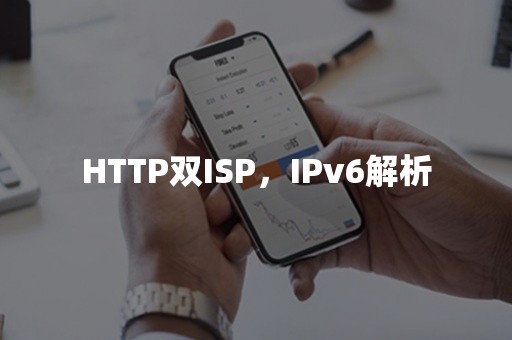 HTTP双ISP，IPv6解析