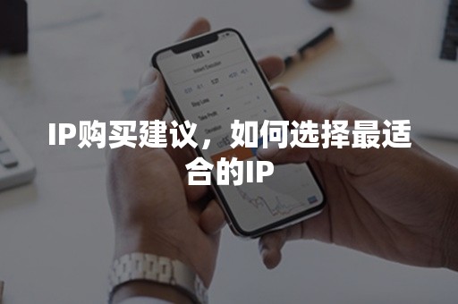 IP购买建议，如何选择最适合的IP