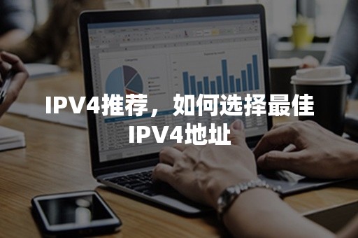 IPV4推荐，如何选择最佳IPV4地址