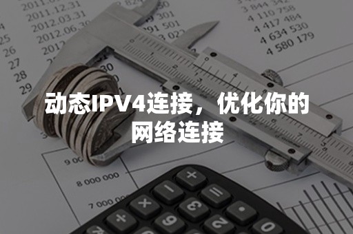 动态IPV4连接，优化你的网络连接