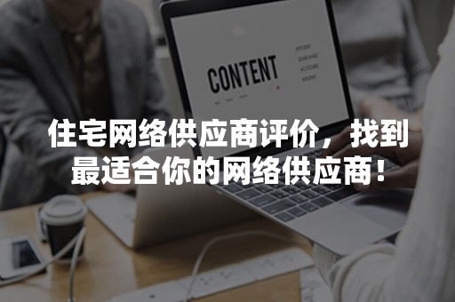 住宅网络供应商评价，找到最适合你的网络供应商！