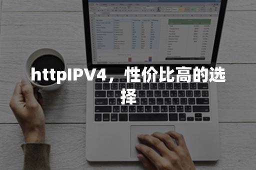 httpIPV4，性价比高的选择