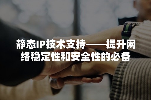 静态IP技术支持——提升网络稳定性和安全性的必备