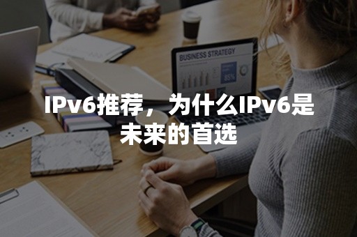 IPv6推荐，为什么IPv6是未来的首选