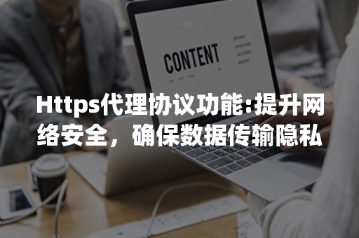 Https代理协议功能:提升网络安全，确保数据传输隐私