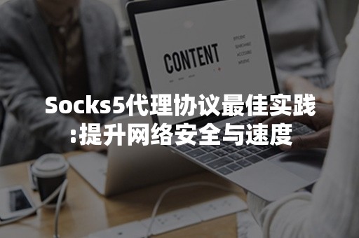 Socks5代理协议最佳实践:提升网络安全与速度