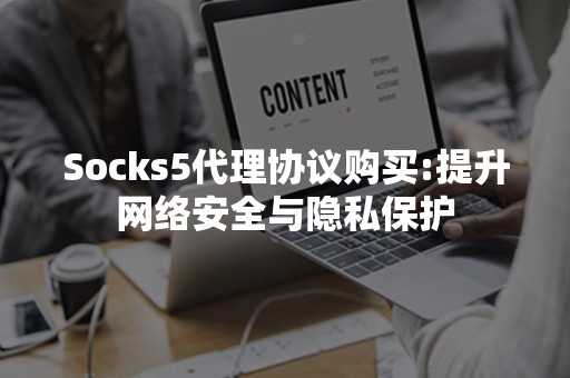 Socks5代理协议购买:提升网络安全与隐私保护