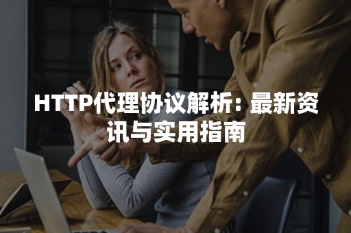 HTTP代理协议解析: 最新资讯与实用指南