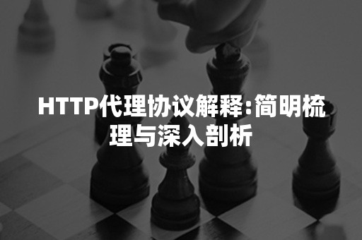 HTTP代理协议解释:简明梳理与深入剖析