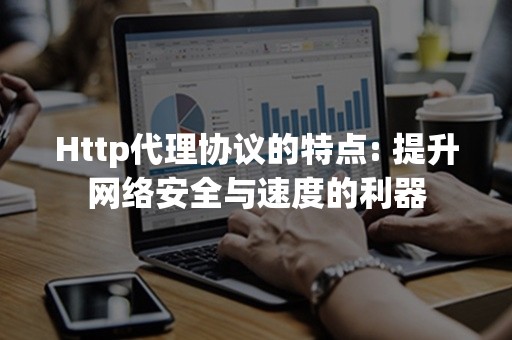 Http代理协议的特点: 提升网络安全与速度的利器