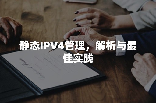 静态IPV4管理，解析与最佳实践