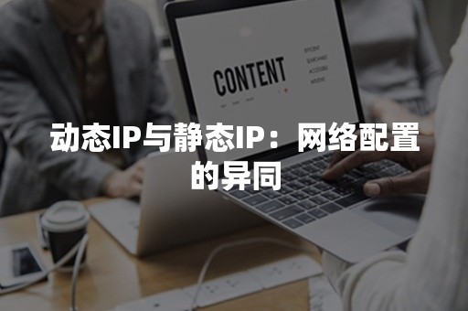 动态IP与静态IP：网络配置的异同