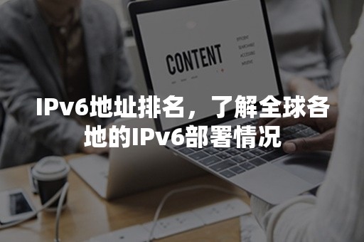 IPv6地址排名，了解全球各地的IPv6部署情况