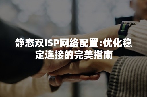 静态双ISP网络配置:优化稳定连接的完美指南