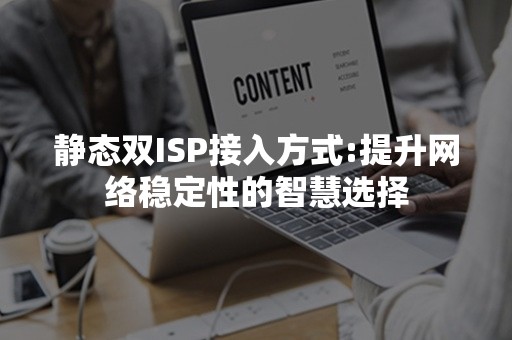 静态双ISP接入方式:提升网络稳定性的智慧选择