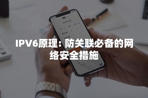 IPV6原理: 防关联必备的网络安全措施