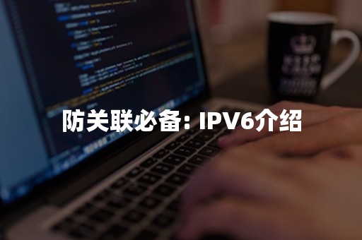 防关联必备: IPV6介绍