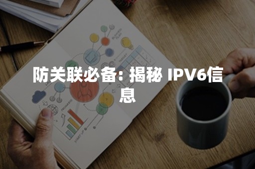 防关联必备: 揭秘 IPV6信息