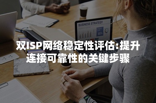 双ISP网络稳定性评估:提升连接可靠性的关键步骤