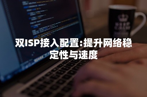 双ISP接入配置:提升网络稳定性与速度