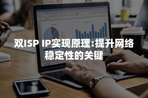 双ISP IP实现原理:提升网络稳定性的关键