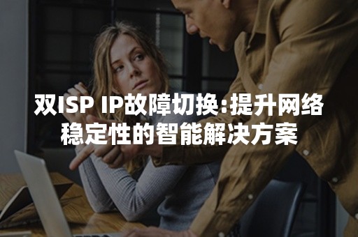 双ISP IP故障切换:提升网络稳定性的智能解决方案