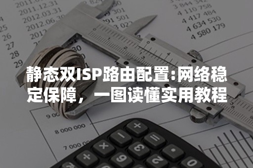 静态双ISP路由配置:网络稳定保障，一图读懂实用教程