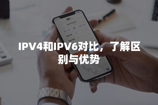 IPV4和IPV6对比，了解区别与优势