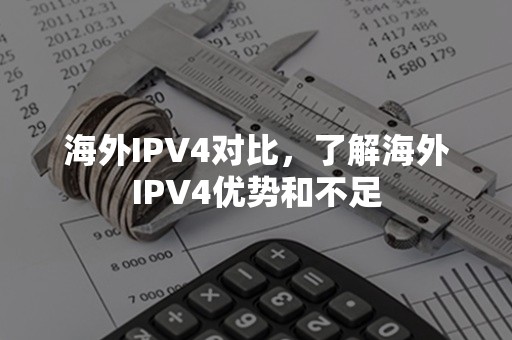 海外IPV4对比，了解海外IPV4优势和不足