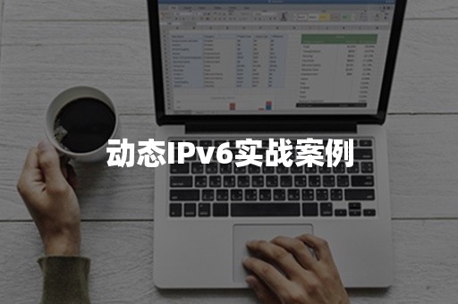 动态IPv6实战案例