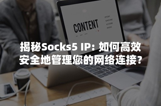 揭秘Socks5 IP: 如何高效安全地管理您的网络连接？