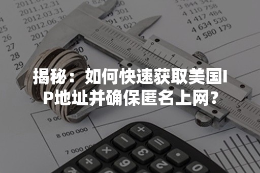 揭秘：如何快速获取美国IP地址并确保匿名上网？