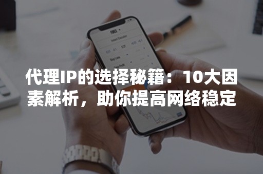 代理IP的选择秘籍：10大因素解析，助你提高网络稳定性！