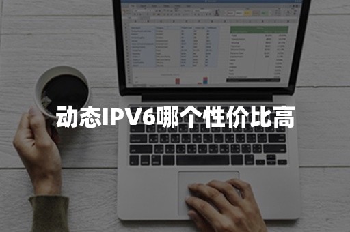 动态IPV6哪个性价比高