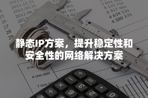 静态IP方案，提升稳定性和安全性的网络解决方案