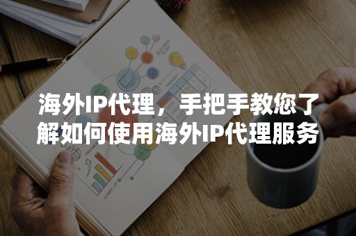 海外IP代理，手把手教您了解如何使用海外IP代理服务器